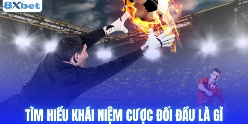 Tìm hiểu khái niệm cược đối đầu là gì?